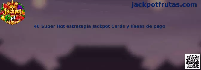 40 Super Hot estrategia Jackpot Cards y líneas de pago