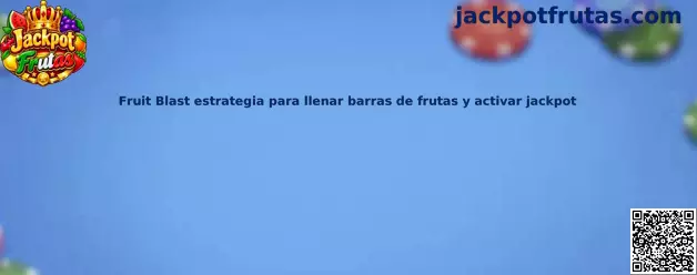 Fruit Blast estrategia para llenar barras de frutas y activar jackpot