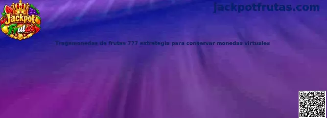 Tragamonedas de frutas 777 estrategia para conservar monedas virtuales