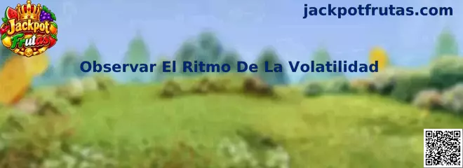 Observar El Ritmo De La Volatilidad en Jackpot Frutas
